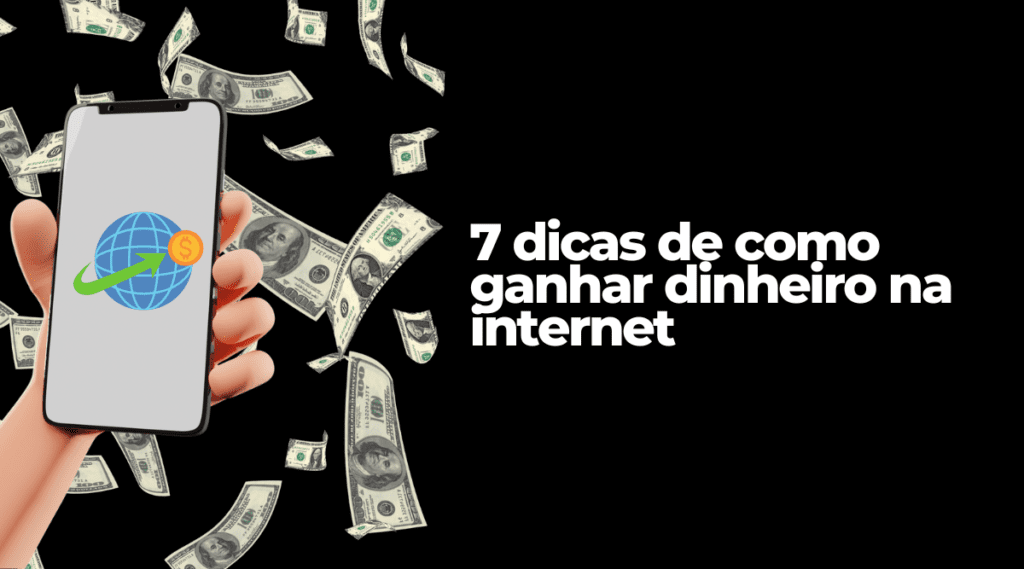 7 dicas de como ganhar dinheiro na internet